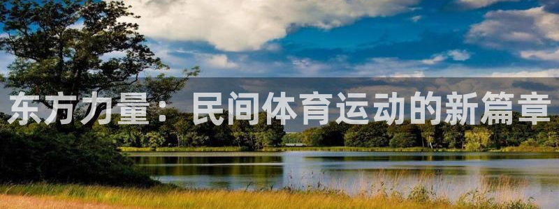 米兰体育官网下载平台注册要钱吗：东方力量：民间体育运动的新篇
