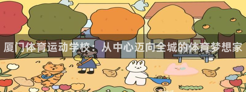 米兰体育官网下载软件：厦门体育运动学校：从中心迈向全